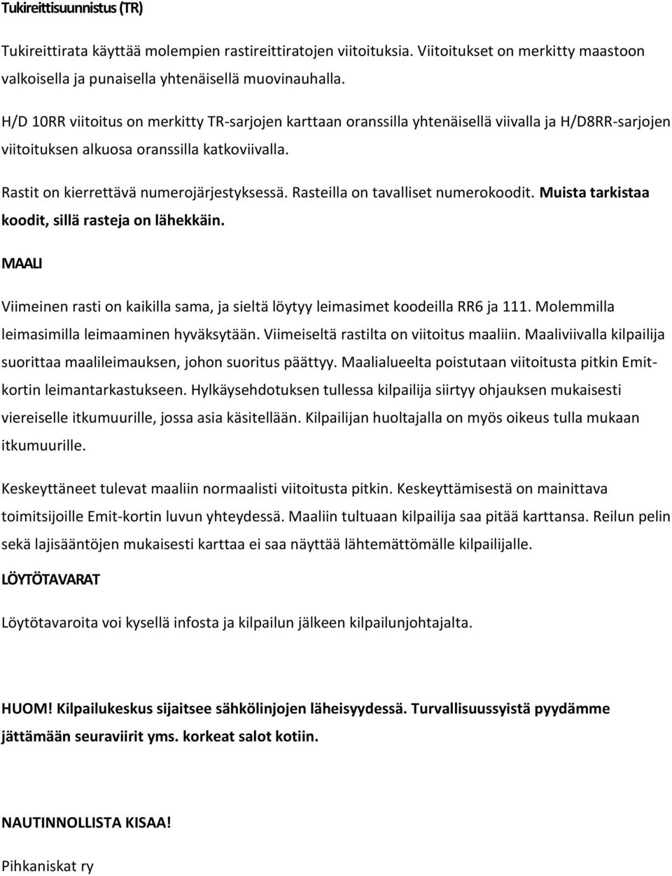 Rasteilla on tavalliset numerokoodit. Muista tarkistaa koodit, sillä rasteja on lähekkäin. MAALI Viimeinen rasti on kaikilla sama, ja sieltä löytyy leimasimet koodeilla RR6 ja 111.