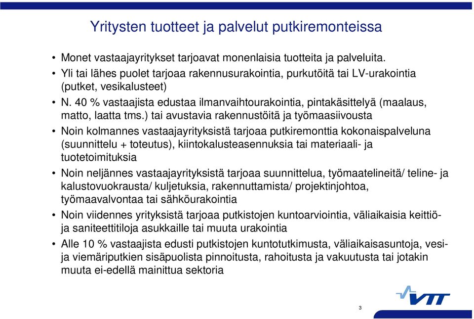 ) tai avustavia rakennustöitä ja työmaasiivousta Noin kolmannes vastaajayrityksistä tarjoaa putkiremonttia kokonaispalveluna (suunnittelu + toteutus), kiintokalusteasennuksia tai materiaali- ja