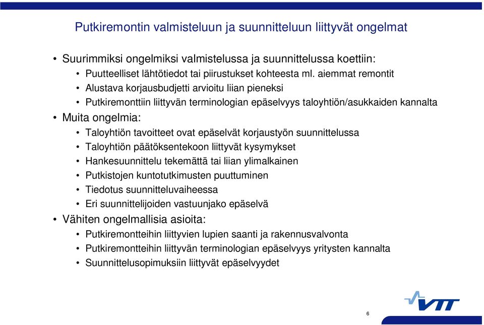 epäselvät korjaustyön suunnittelussa Taloyhtiön päätöksentekoon liittyvät kysymykset Hankesuunnittelu tekemättä tai liian ylimalkainen Putkistojen kuntotutkimusten puuttuminen Tiedotus