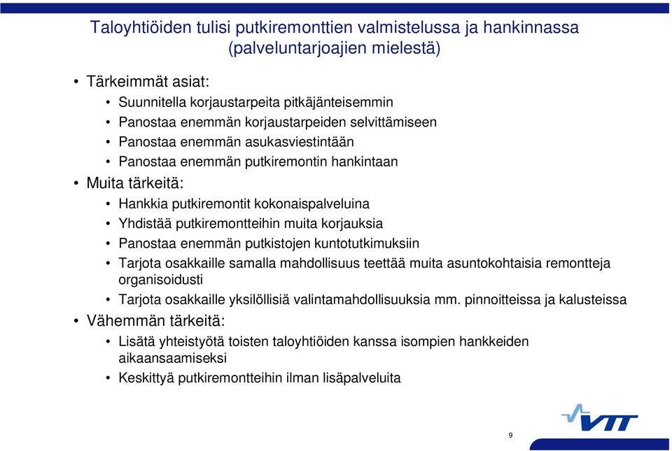 muita korjauksia Panostaa enemmän putkistojen kuntotutkimuksiin Tarjota osakkaille samalla mahdollisuus teettää muita asuntokohtaisia remontteja organisoidusti Tarjota osakkaille yksilöllisiä