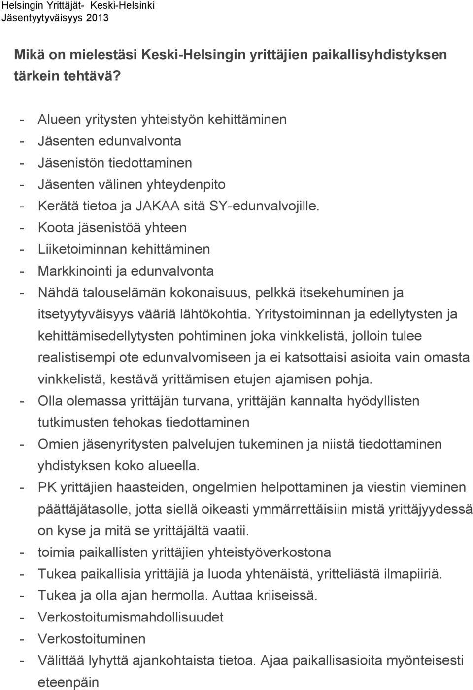 - Koota jäsenistöä yhteen - Liiketoiminnan kehittäminen - Markkinointi ja edunvalvonta - Nähdä talouselämän kokonaisuus, pelkkä itsekehuminen ja itsetyytyväisyys vääriä lähtökohtia.