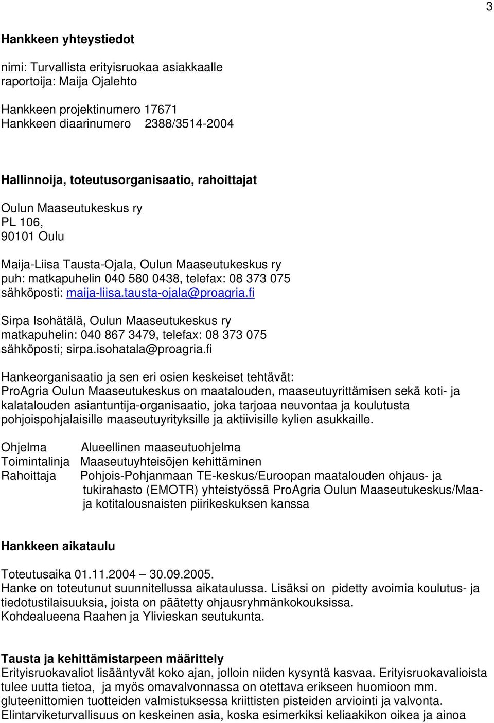 tausta-ojala@proagria.fi Sirpa Isohätälä, Oulun Maaseutukeskus ry matkapuhelin: 040 867 3479, telefax: 08 373 075 sähköposti; sirpa.isohatala@proagria.