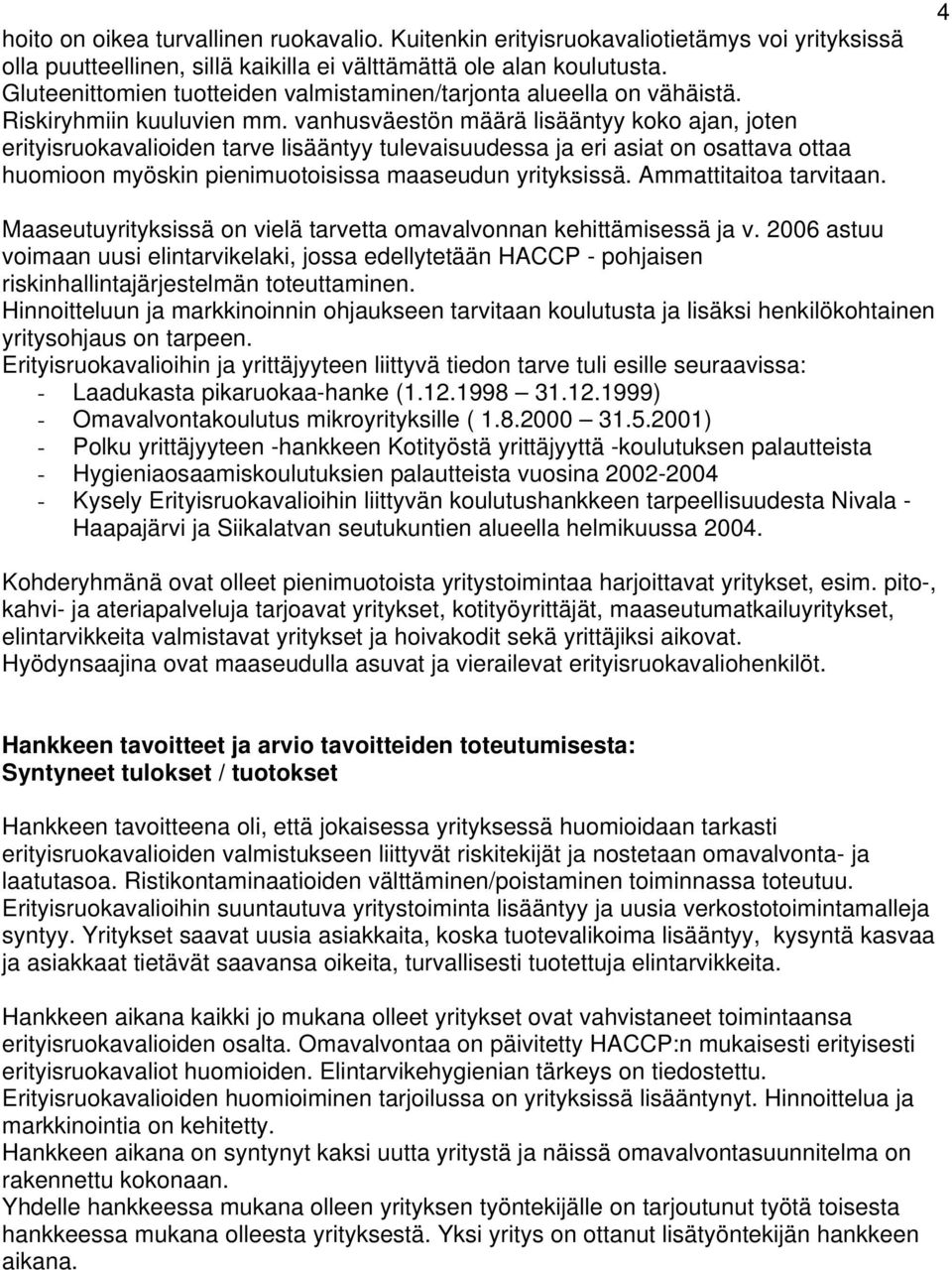 vanhusväestön määrä lisääntyy koko ajan, joten erityisruokavalioiden tarve lisääntyy tulevaisuudessa ja eri asiat on osattava ottaa huomioon myöskin pienimuotoisissa maaseudun yrityksissä.