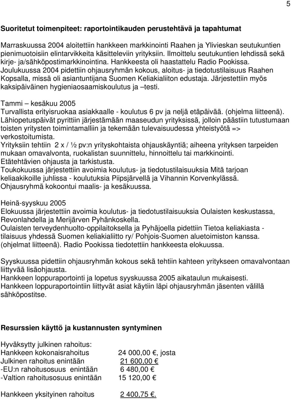 Joulukuussa 2004 pidettiin ohjausryhmän kokous, aloitus- ja tiedotustilaisuus Raahen Kopsalla, missä oli asiantuntijana Suomen Keliakialiiton edustaja.