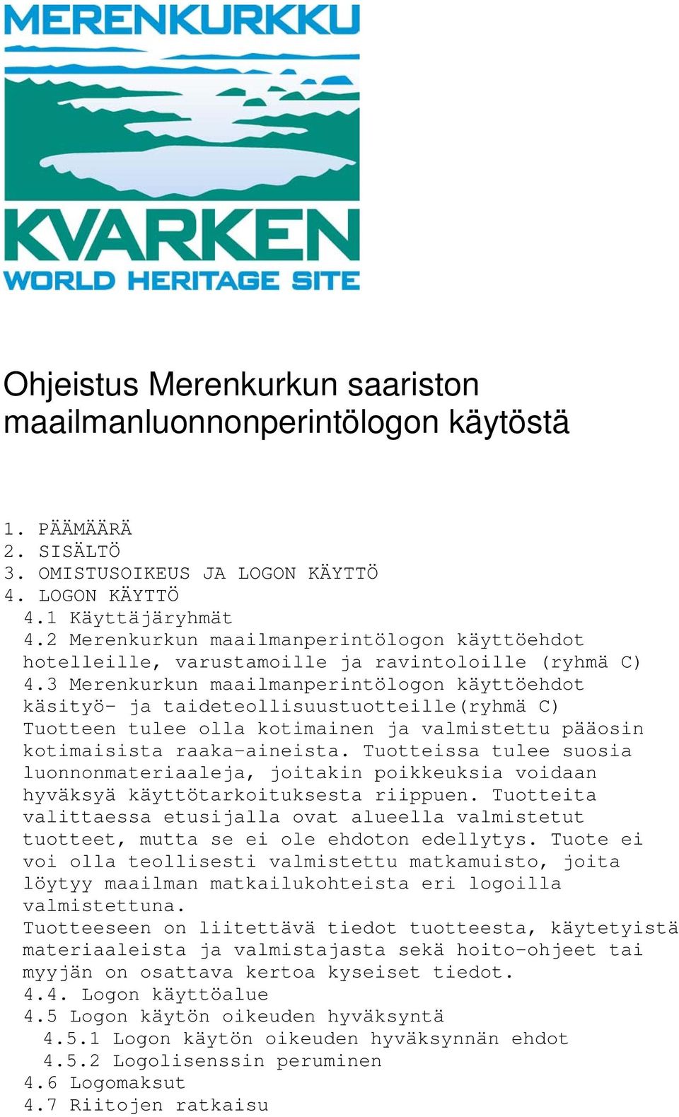 3 Merenkurkun maailmanperintölogon käyttöehdot käsityö- ja taideteollisuustuotteille(ryhmä C) Tuotteen tulee olla kotimainen ja valmistettu pääosin kotimaisista raaka-aineista.