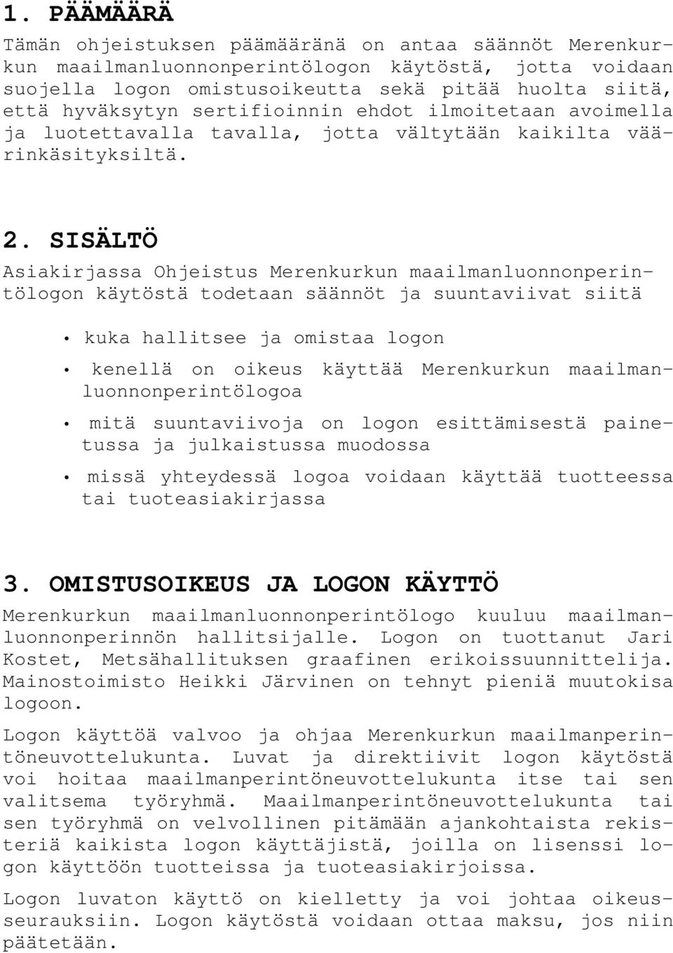 SISÄLTÖ Asiakirjassa Ohjeistus Merenkurkun maailmanluonnonperintölogon käytöstä todetaan säännöt ja suuntaviivat siitä kuka hallitsee ja omistaa logon kenellä on oikeus käyttää Merenkurkun