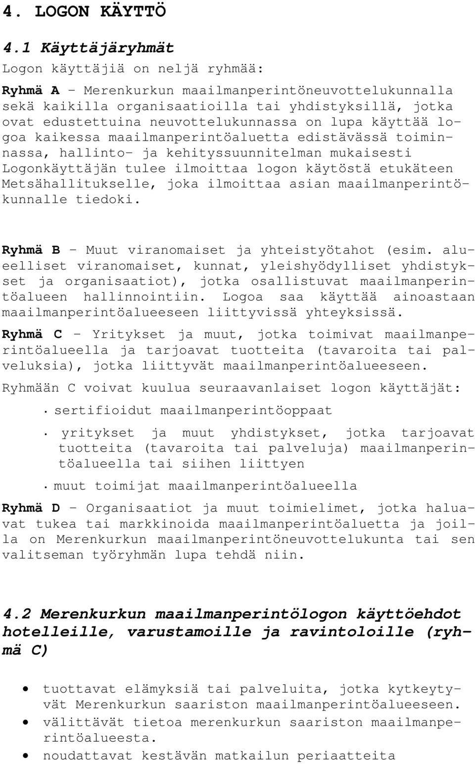 lupa käyttää logoa kaikessa maailmanperintöaluetta edistävässä toiminnassa, hallinto- ja kehityssuunnitelman mukaisesti Logonkäyttäjän tulee ilmoittaa logon käytöstä etukäteen Metsähallitukselle,