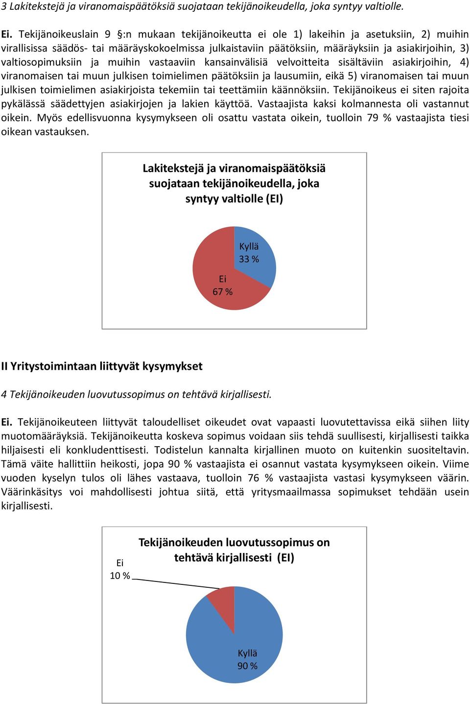 valtiosopimuksiin ja muihin vastaaviin kansainvälisiä velvoitteita sisältäviin asiakirjoihin, 4) viranomaisen tai muun julkisen toimielimen päätöksiin ja lausumiin, eikä 5) viranomaisen tai muun