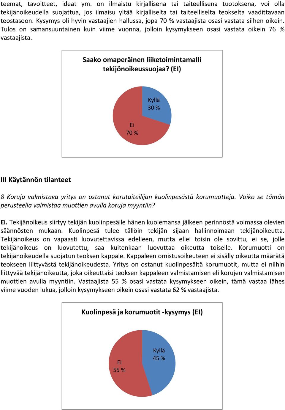 Kysymys oli hyvin vastaajien hallussa, jopa 70 % vastaajista osasi vastata siihen oikein. Tulos on samansuuntainen kuin viime vuonna, jolloin kysymykseen osasi vastata oikein 76 % vastaajista.