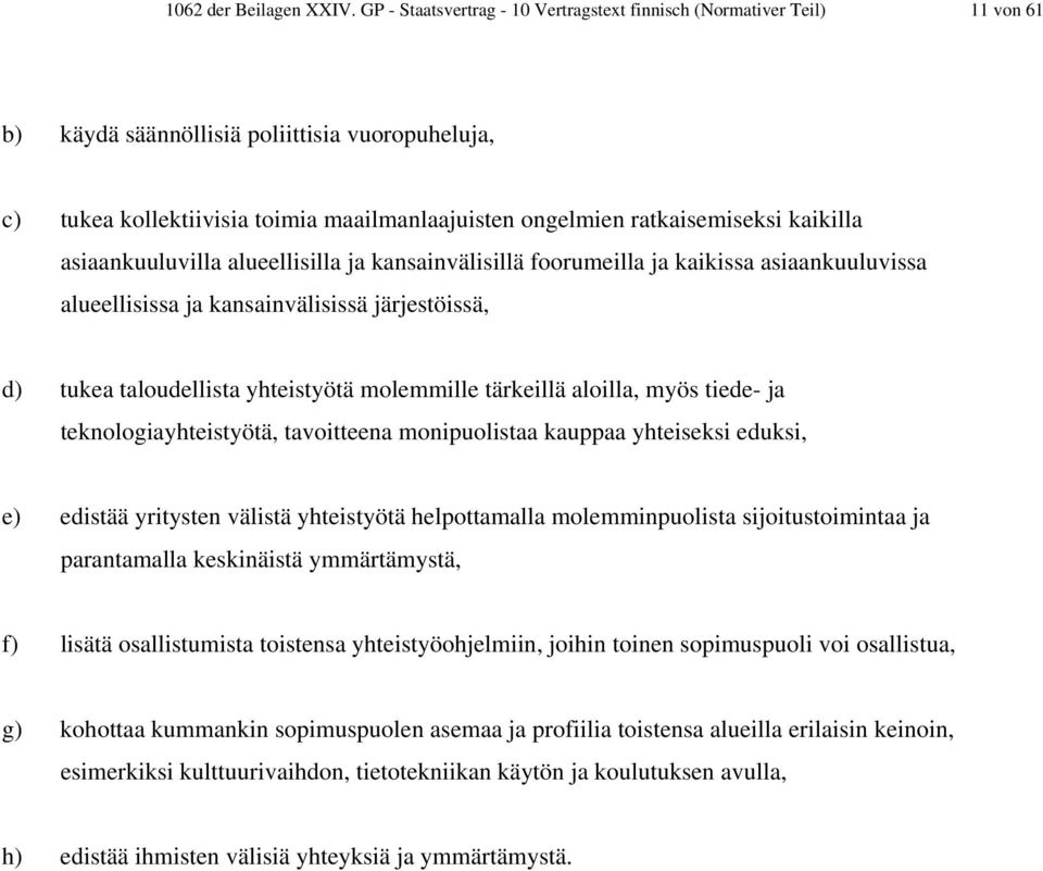 kaikilla asiaankuuluvilla alueellisilla ja kansainvälisillä foorumeilla ja kaikissa asiaankuuluvissa alueellisissa ja kansainvälisissä järjestöissä, d) tukea taloudellista yhteistyötä molemmille