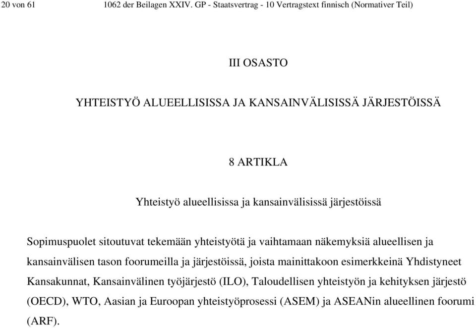 Yhteistyö alueellisissa ja kansainvälisissä järjestöissä Sopimuspuolet sitoutuvat tekemään yhteistyötä ja vaihtamaan näkemyksiä alueellisen ja