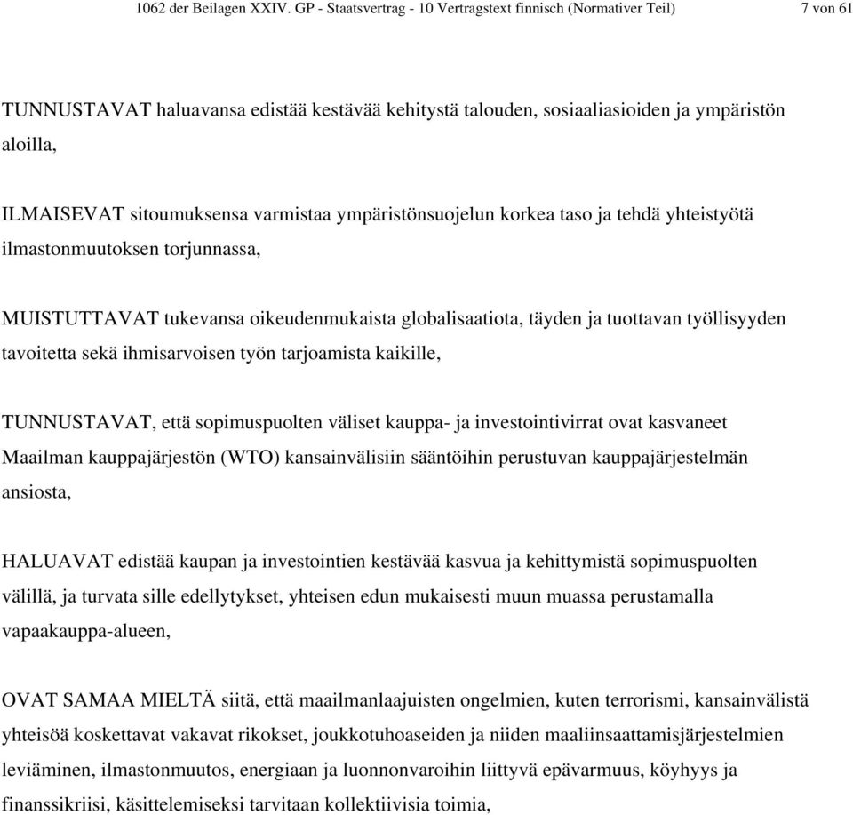 varmistaa ympäristönsuojelun korkea taso ja tehdä yhteistyötä ilmastonmuutoksen torjunnassa, MUISTUTTAVAT tukevansa oikeudenmukaista globalisaatiota, täyden ja tuottavan työllisyyden tavoitetta sekä