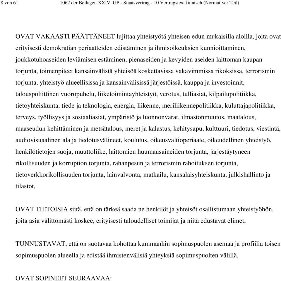 edistäminen ja ihmisoikeuksien kunnioittaminen, joukkotuhoaseiden leviämisen estäminen, pienaseiden ja kevyiden aseiden laittoman kaupan torjunta, toimenpiteet kansainvälistä yhteisöä koskettavissa