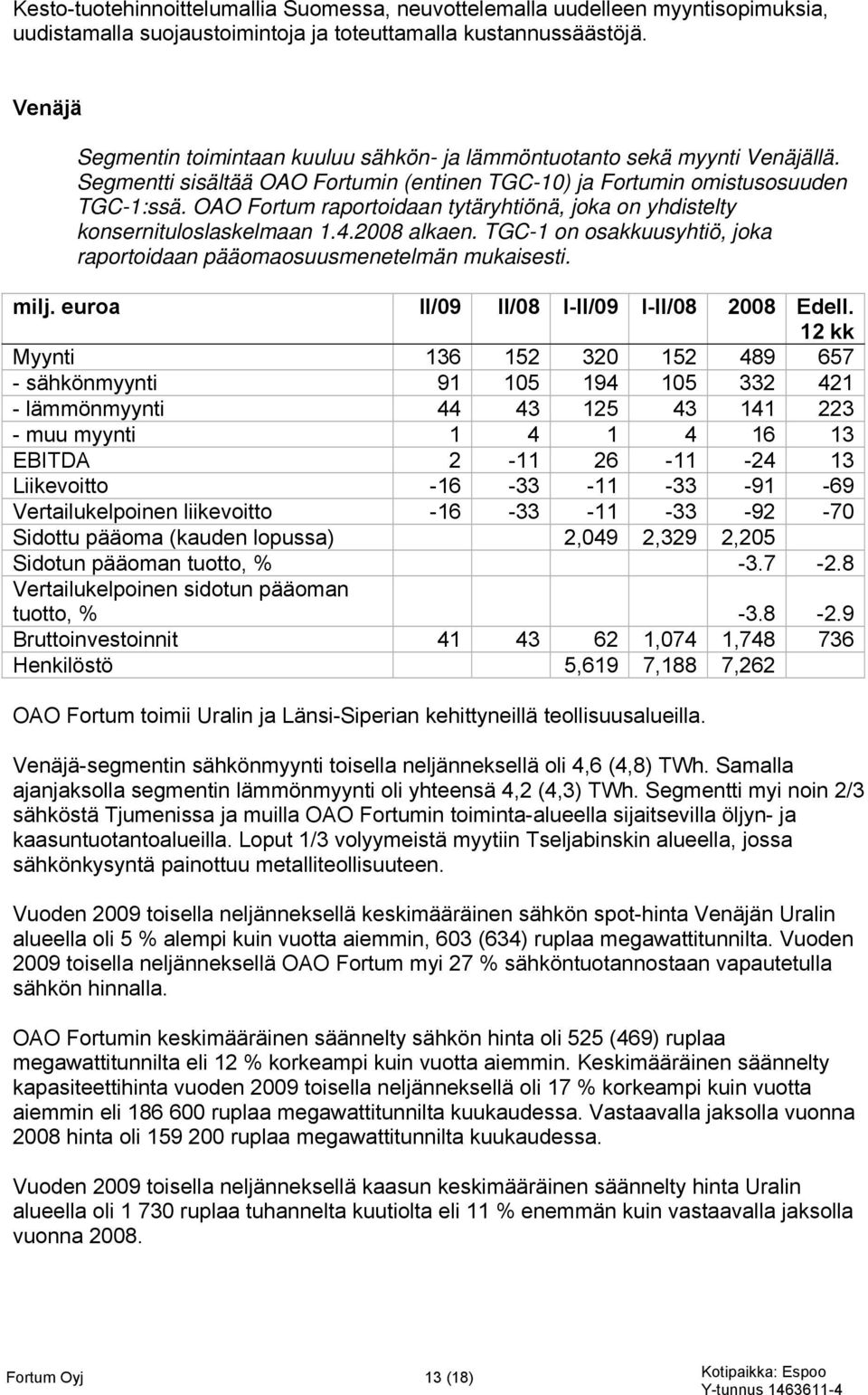OAO Fortum raportoidaan tytäryhtiönä, joka on yhdistelty konsernituloslaskelmaan 1.4.2008 alkaen. TGC-1 on osakkuusyhtiö, joka raportoidaan pääomaosuusmenetelmän mukaisesti. milj.