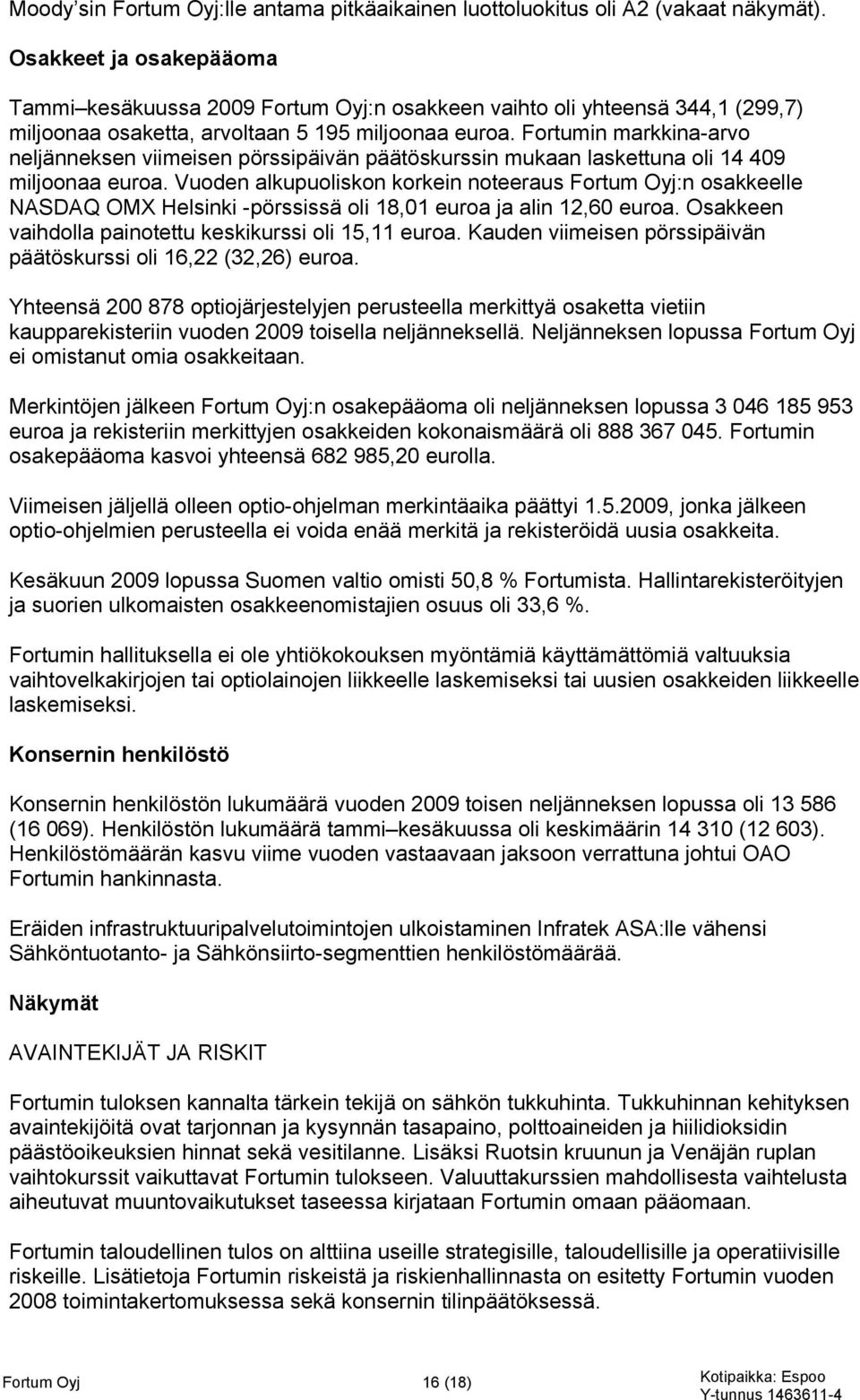 Fortumin markkina-arvo neljänneksen viimeisen pörssipäivän päätöskurssin mukaan laskettuna oli 14 409 miljoonaa euroa.