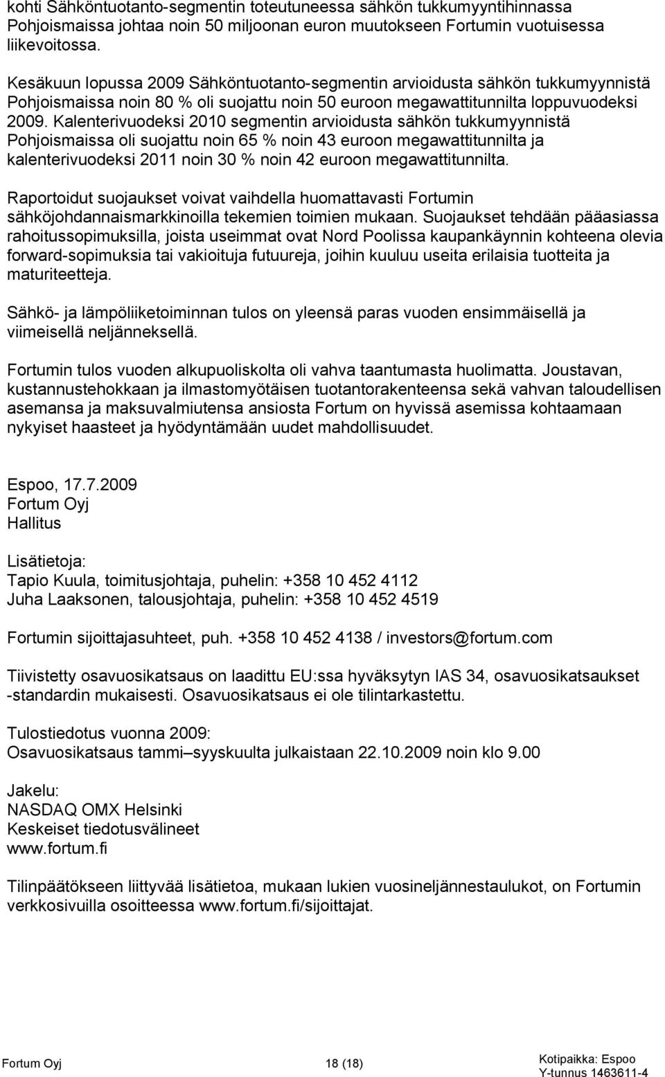 Kalenterivuodeksi 2010 segmentin arvioidusta sähkön tukkumyynnistä Pohjoismaissa oli suojattu noin 65 % noin 43 euroon megawattitunnilta ja kalenterivuodeksi 2011 noin 30 % noin 42 euroon