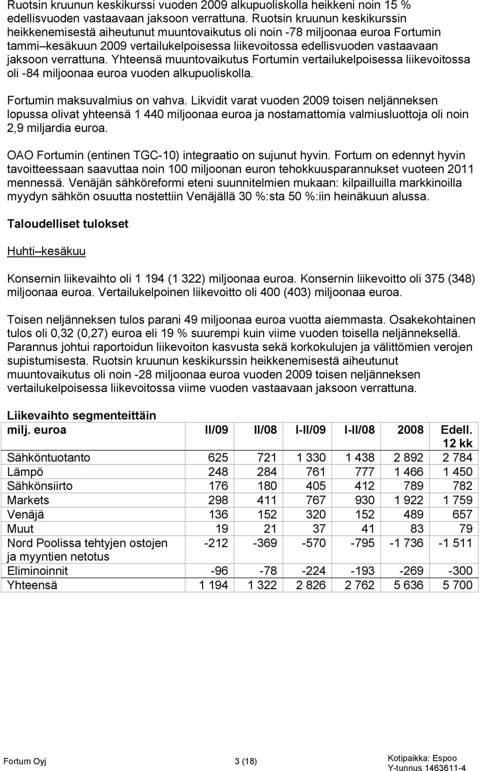 verrattuna. Yhteensä muuntovaikutus Fortumin vertailukelpoisessa liikevoitossa oli -84 miljoonaa euroa vuoden alkupuoliskolla. Fortumin maksuvalmius on vahva.