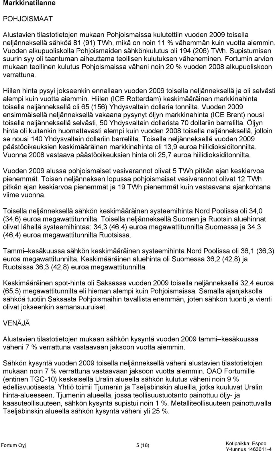 Fortumin arvion mukaan teollinen kulutus Pohjoismaissa väheni noin 20 % vuoden 2008 alkupuoliskoon verrattuna.