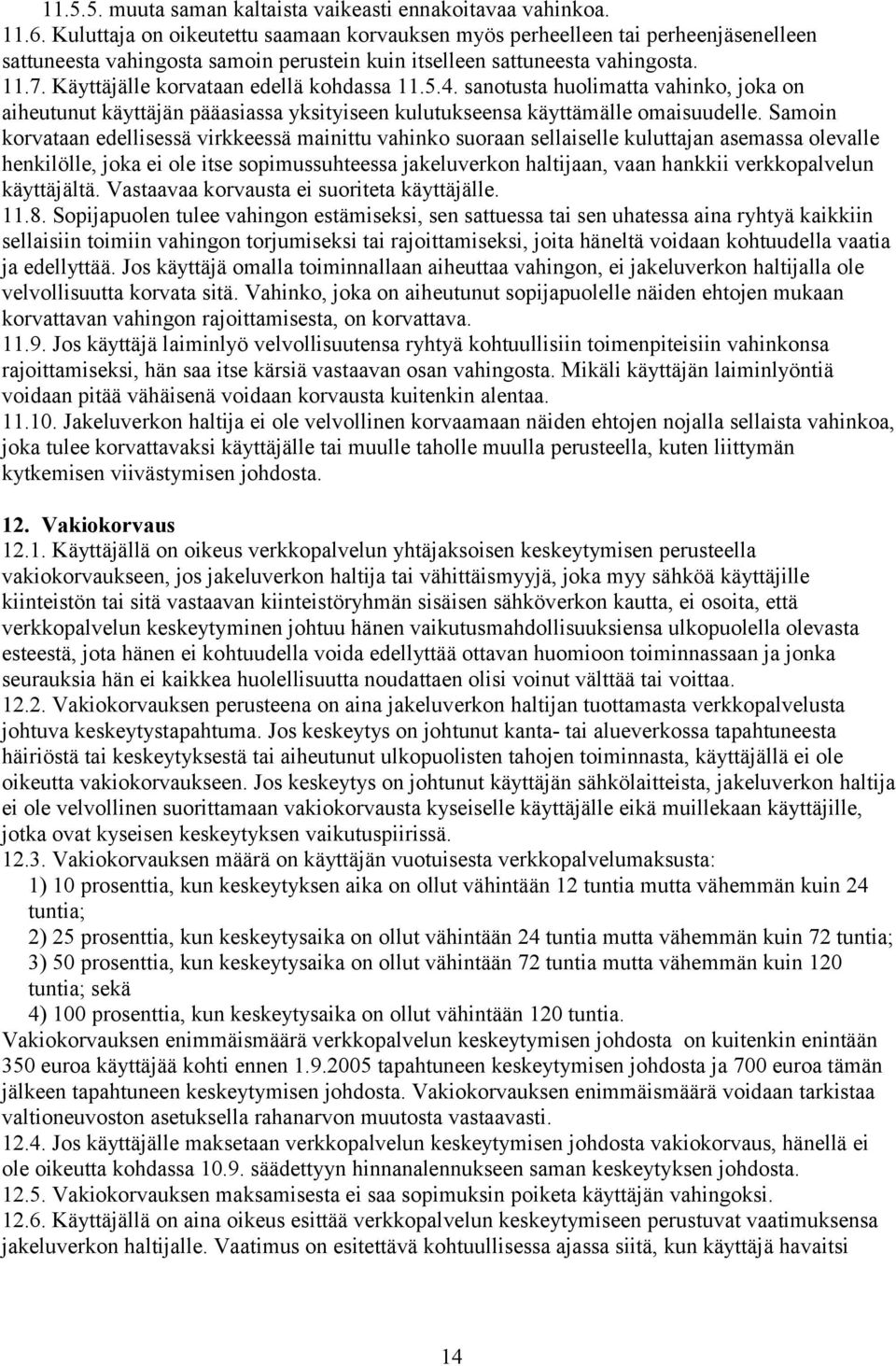 Käyttäjälle korvataan edellä kohdassa 11.5.4. sanotusta huolimatta vahinko, joka on aiheutunut käyttäjän pääasiassa yksityiseen kulutukseensa käyttämälle omaisuudelle.