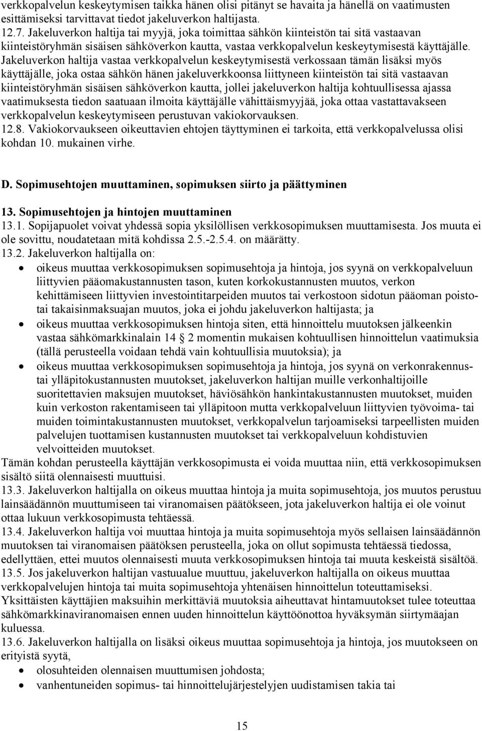 Jakeluverkon haltija vastaa verkkopalvelun keskeytymisestä verkossaan tämän lisäksi myös käyttäjälle, joka ostaa sähkön hänen jakeluverkkoonsa liittyneen kiinteistön tai sitä vastaavan