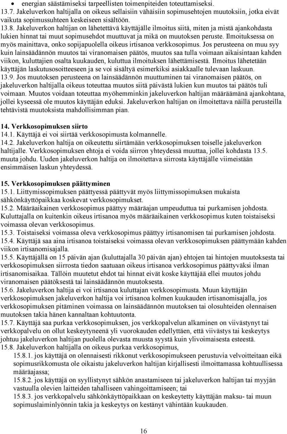 Jakeluverkon haltijan on lähetettävä käyttäjälle ilmoitus siitä, miten ja mistä ajankohdasta lukien hinnat tai muut sopimusehdot muuttuvat ja mikä on muutoksen peruste.