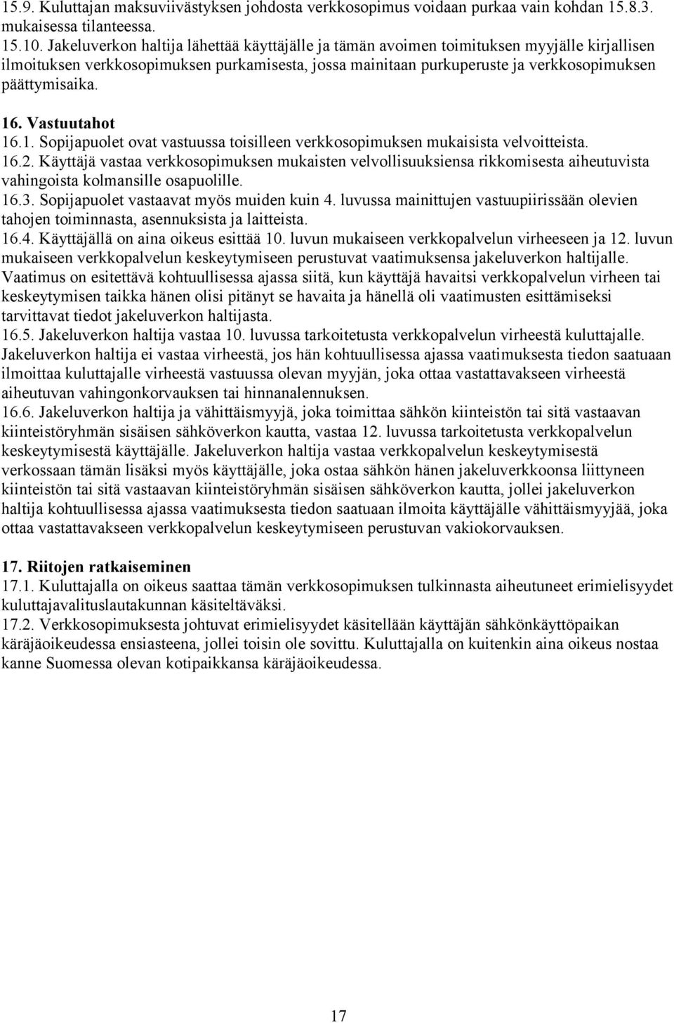 16. Vastuutahot 16.1. Sopijapuolet ovat vastuussa toisilleen verkkosopimuksen mukaisista velvoitteista. 16.2.