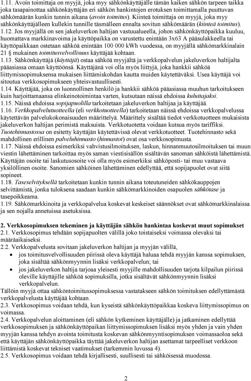 Jos myyjällä on sen jakeluverkon haltijan vastuualueella, johon sähkönkäyttöpaikka kuuluu, huomattava markkinavoima ja käyttöpaikka on varustettu enintään 3x63 A pääsulakkeella tai käyttöpaikkaan