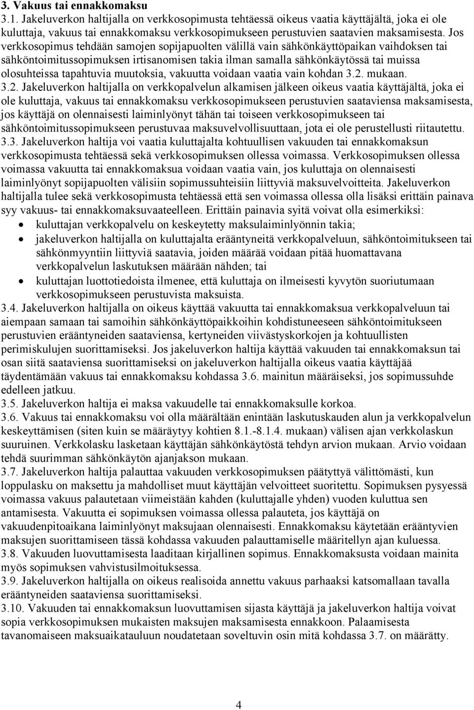 Jos verkkosopimus tehdään samojen sopijapuolten välillä vain sähkönkäyttöpaikan vaihdoksen tai sähköntoimitussopimuksen irtisanomisen takia ilman samalla sähkönkäytössä tai muissa olosuhteissa