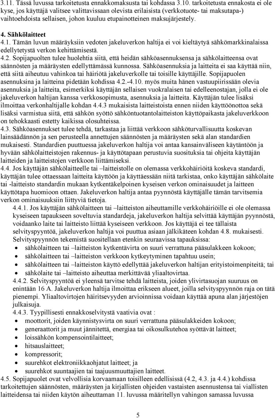 Sähkölaitteet 4.1. Tämän luvun määräyksiin vedoten jakeluverkon haltija ei voi kieltäytyä sähkömarkkinalaissa edellytetystä verkon kehittämisestä. 4.2.