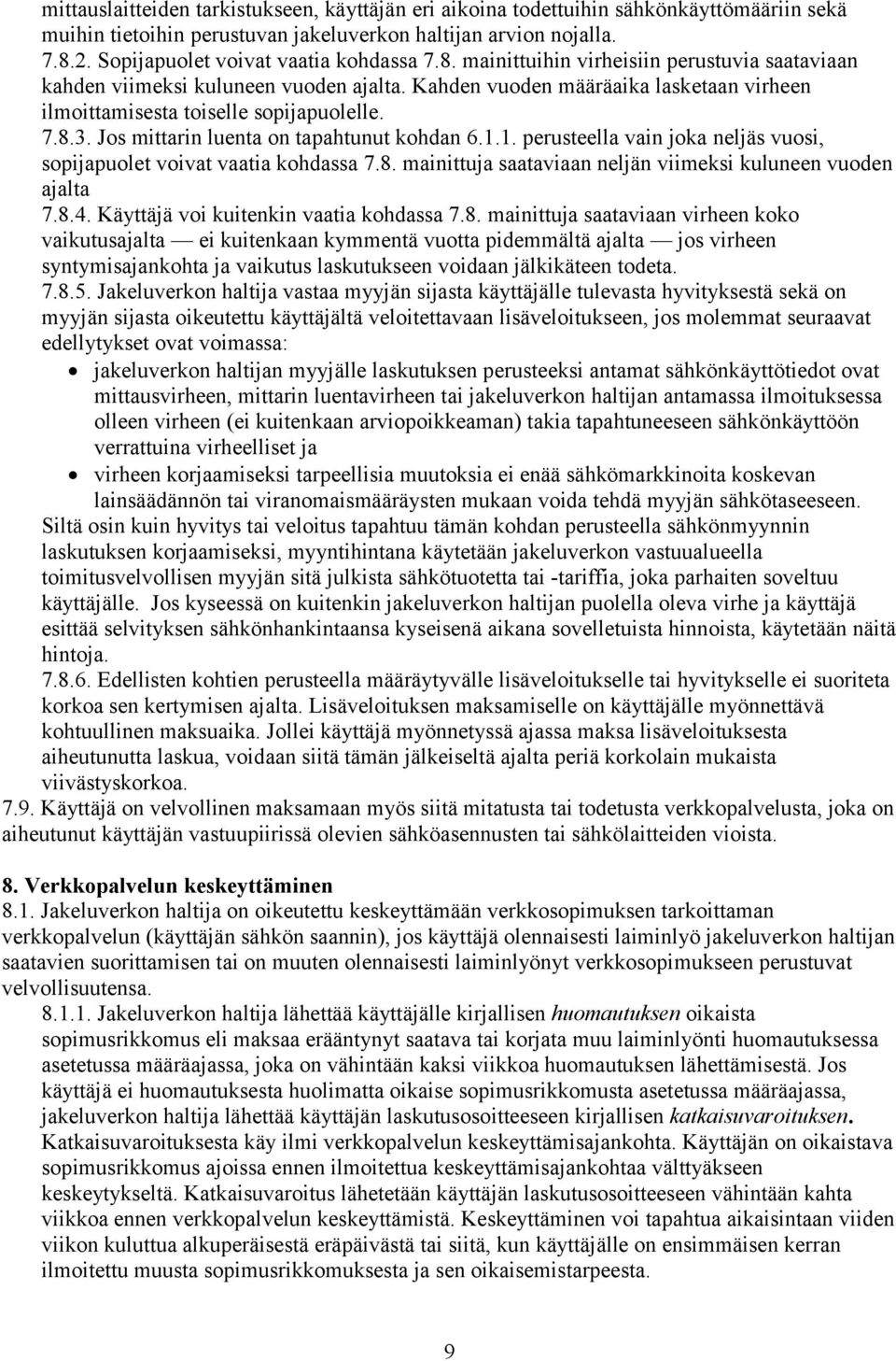 Kahden vuoden määräaika lasketaan virheen ilmoittamisesta toiselle sopijapuolelle. 7.8.3. Jos mittarin luenta on tapahtunut kohdan 6.1.