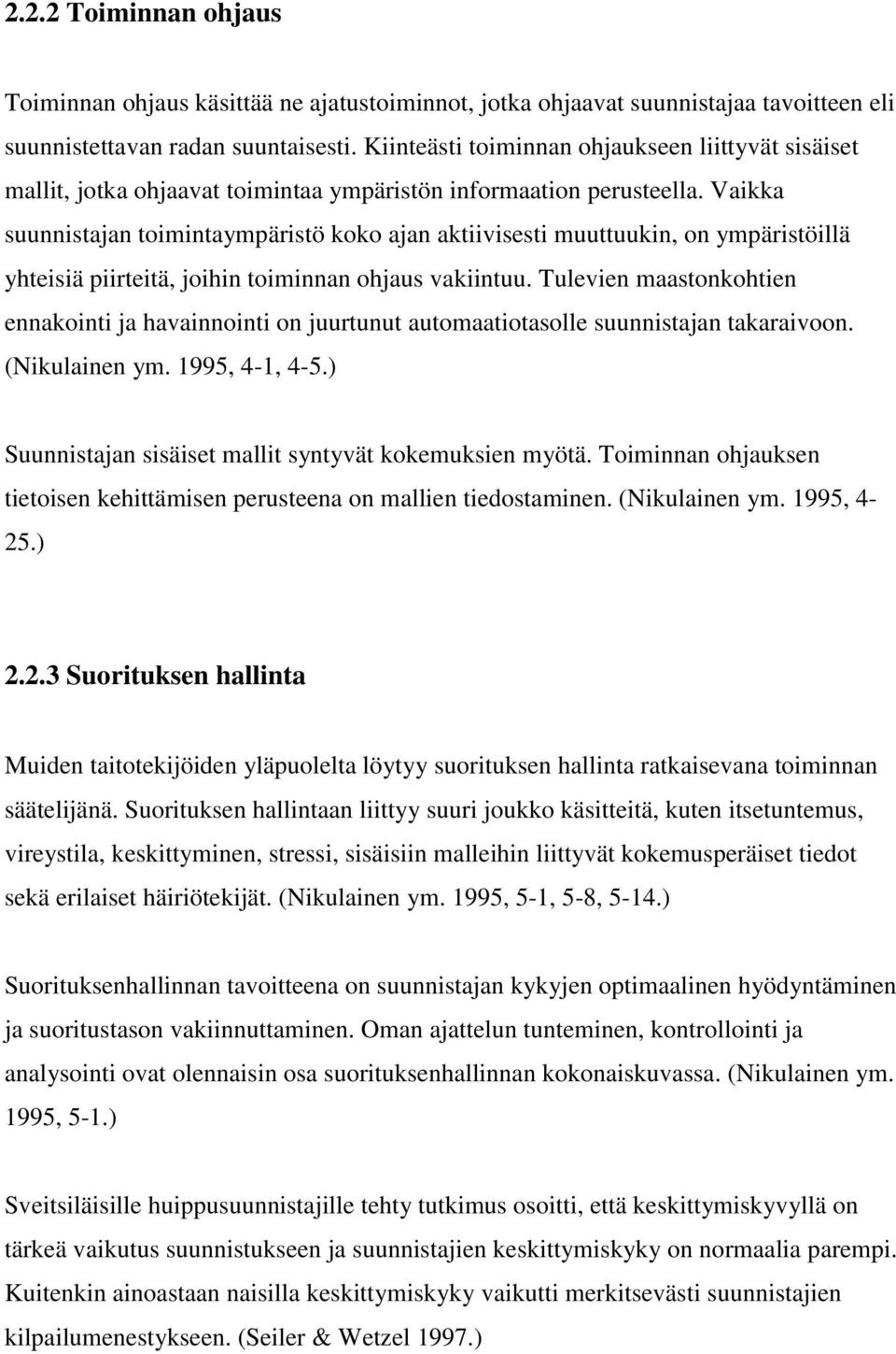 Vaikka suunnistajan toimintaympäristö koko ajan aktiivisesti muuttuukin, on ympäristöillä yhteisiä piirteitä, joihin toiminnan ohjaus vakiintuu.