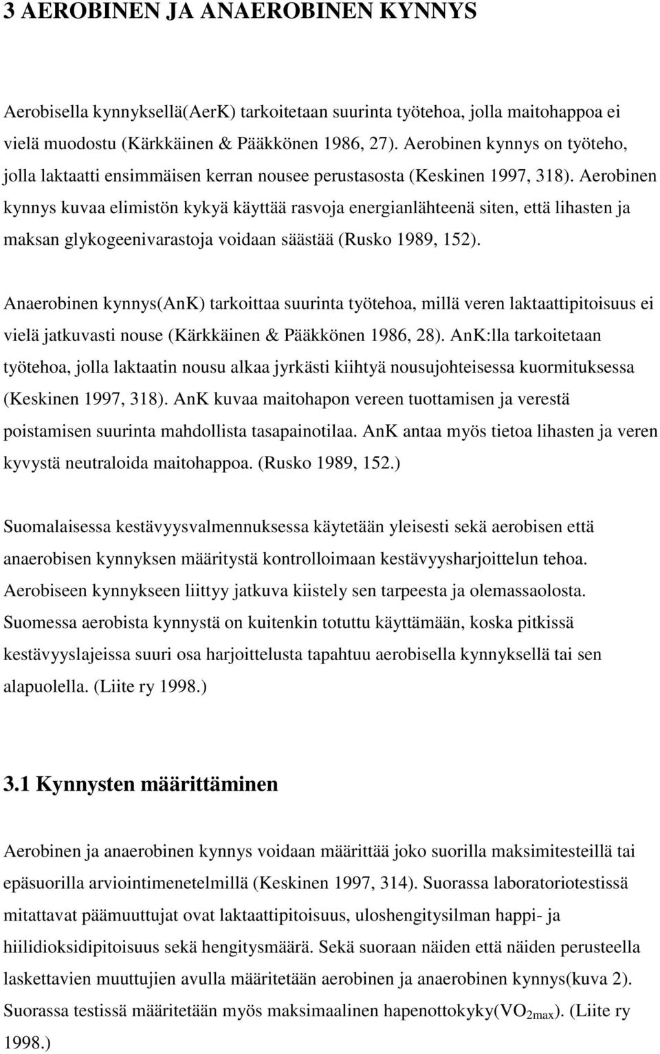 Aerobinen kynnys kuvaa elimistön kykyä käyttää rasvoja energianlähteenä siten, että lihasten ja maksan glykogeenivarastoja voidaan säästää (Rusko 1989, 152).