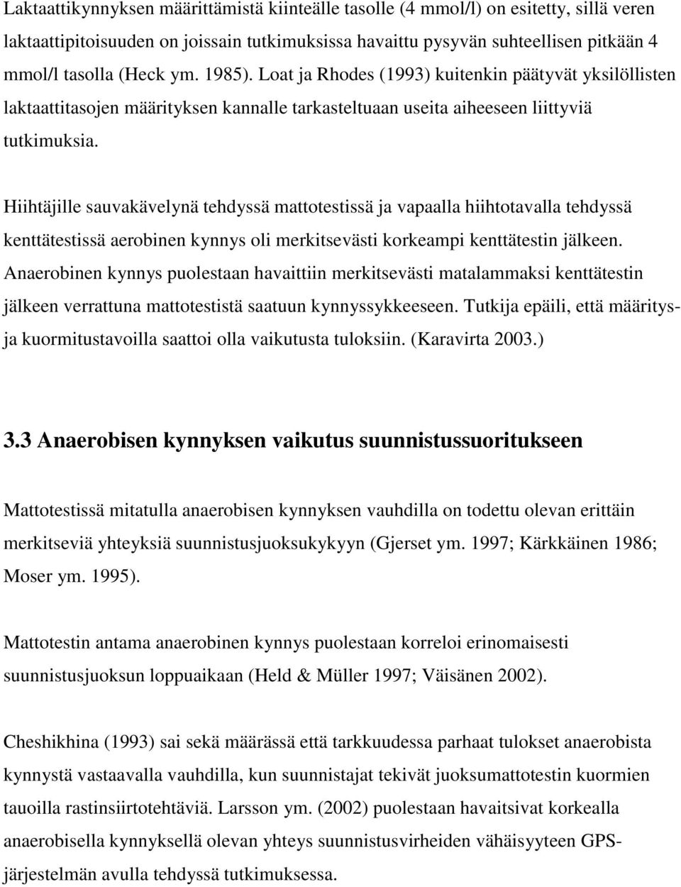Hiihtäjille sauvakävelynä tehdyssä mattotestissä ja vapaalla hiihtotavalla tehdyssä kenttätestissä aerobinen kynnys oli merkitsevästi korkeampi kenttätestin jälkeen.