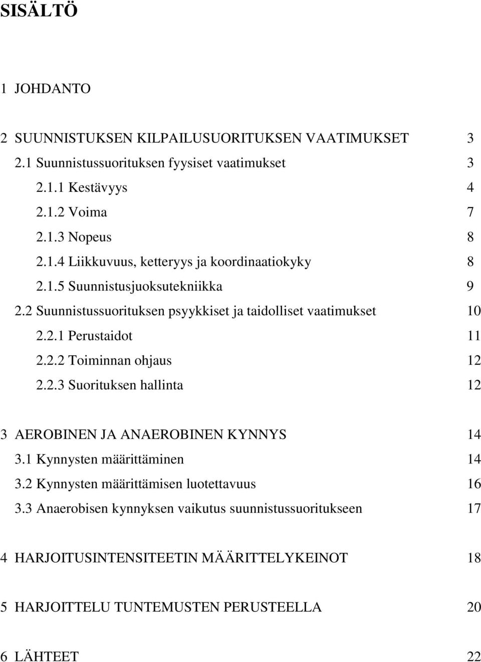 2.2 Toiminnan ohjaus 12 2.2.3 Suorituksen hallinta 12 3 AEROBINEN JA ANAEROBINEN KYNNYS 14 3.1 Kynnysten määrittäminen 14 3.