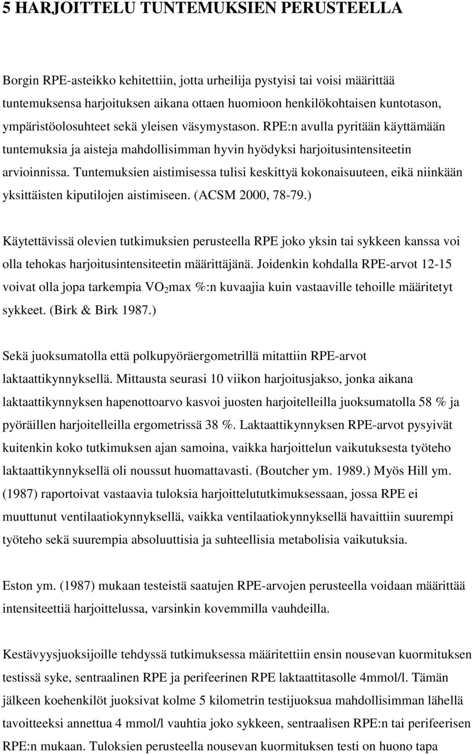 Tuntemuksien aistimisessa tulisi keskittyä kokonaisuuteen, eikä niinkään yksittäisten kiputilojen aistimiseen. (ACSM 2000, 78-79.