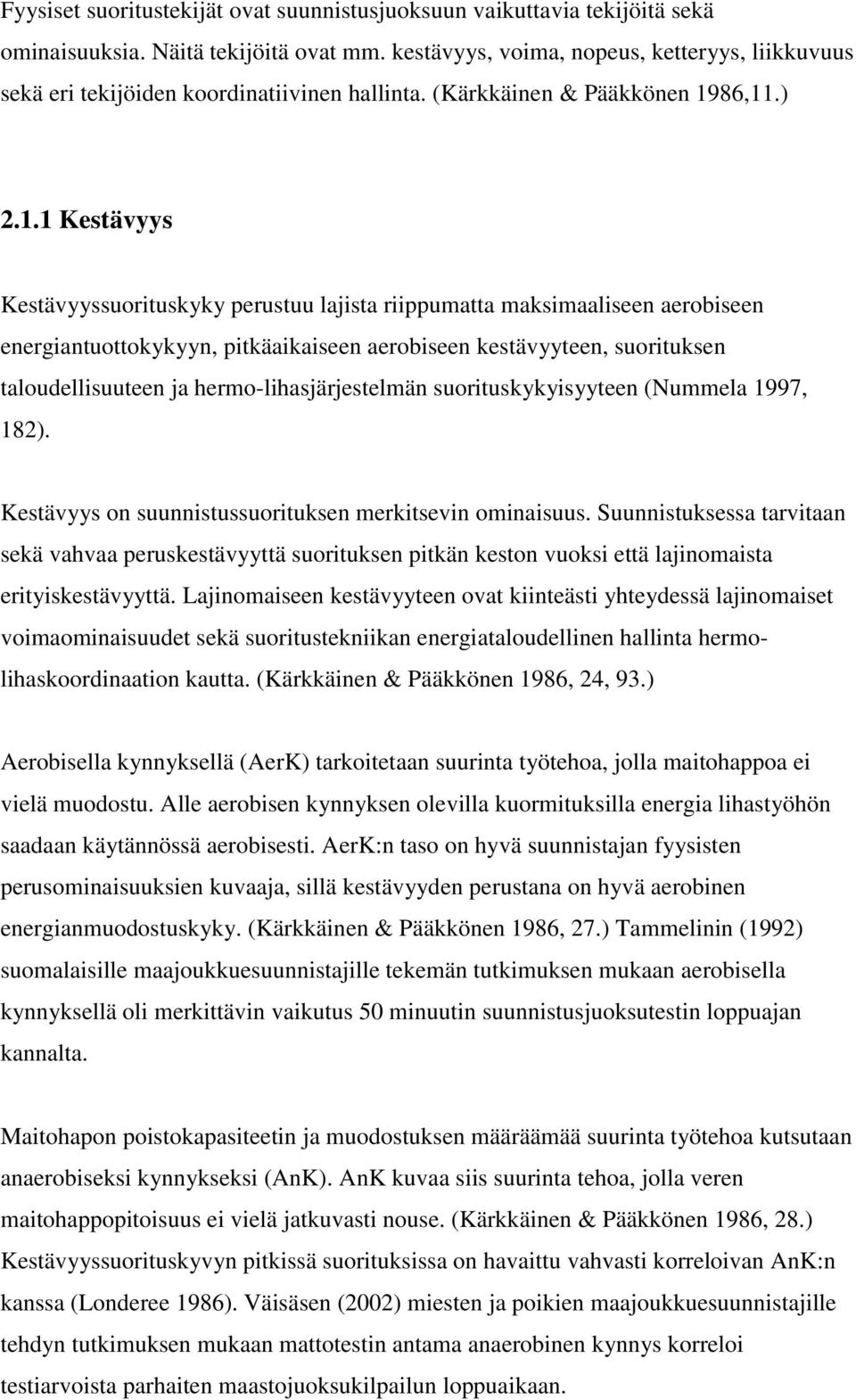 86,11.) 2.1.1 Kestävyys Kestävyyssuorituskyky perustuu lajista riippumatta maksimaaliseen aerobiseen energiantuottokykyyn, pitkäaikaiseen aerobiseen kestävyyteen, suorituksen taloudellisuuteen ja