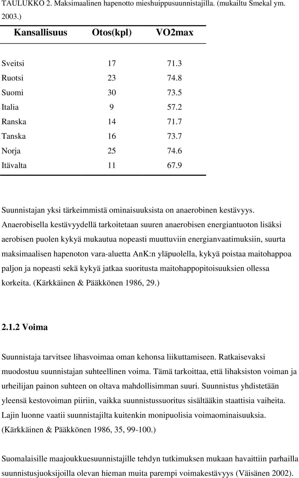 Anaerobisella kestävyydellä tarkoitetaan suuren anaerobisen energiantuoton lisäksi aerobisen puolen kykyä mukautua nopeasti muuttuviin energianvaatimuksiin, suurta maksimaalisen hapenoton