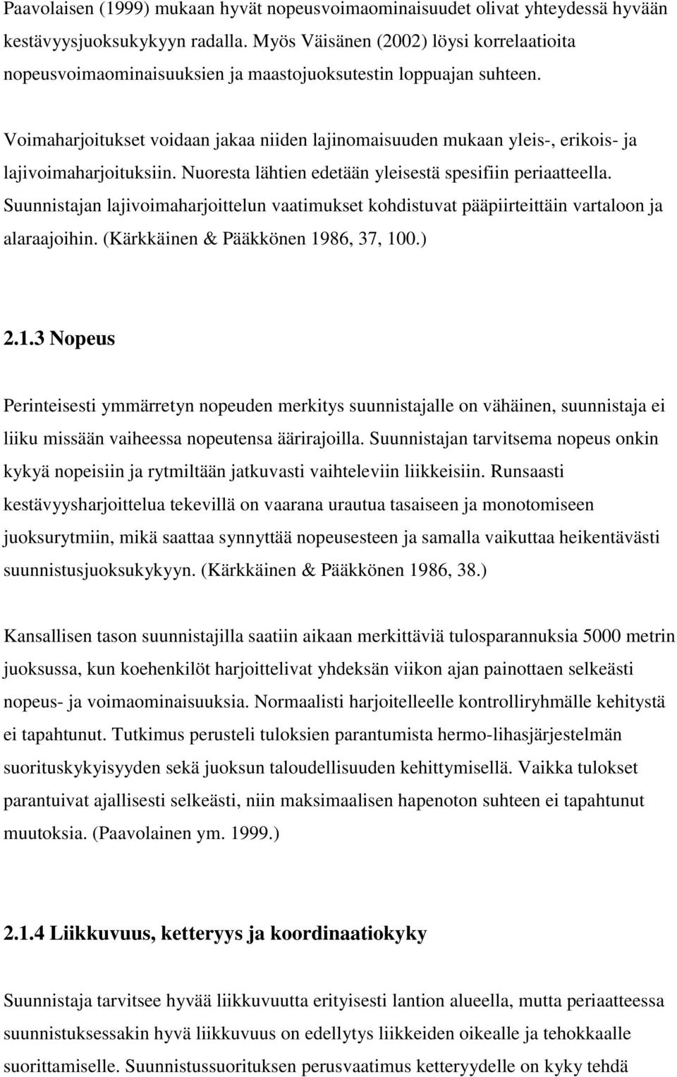 Voimaharjoitukset voidaan jakaa niiden lajinomaisuuden mukaan yleis-, erikois- ja lajivoimaharjoituksiin. Nuoresta lähtien edetään yleisestä spesifiin periaatteella.