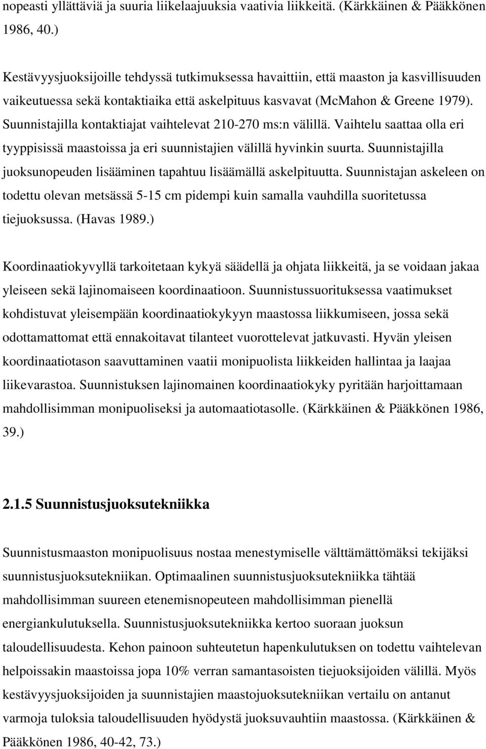 Suunnistajilla kontaktiajat vaihtelevat 210-270 ms:n välillä. Vaihtelu saattaa olla eri tyyppisissä maastoissa ja eri suunnistajien välillä hyvinkin suurta.