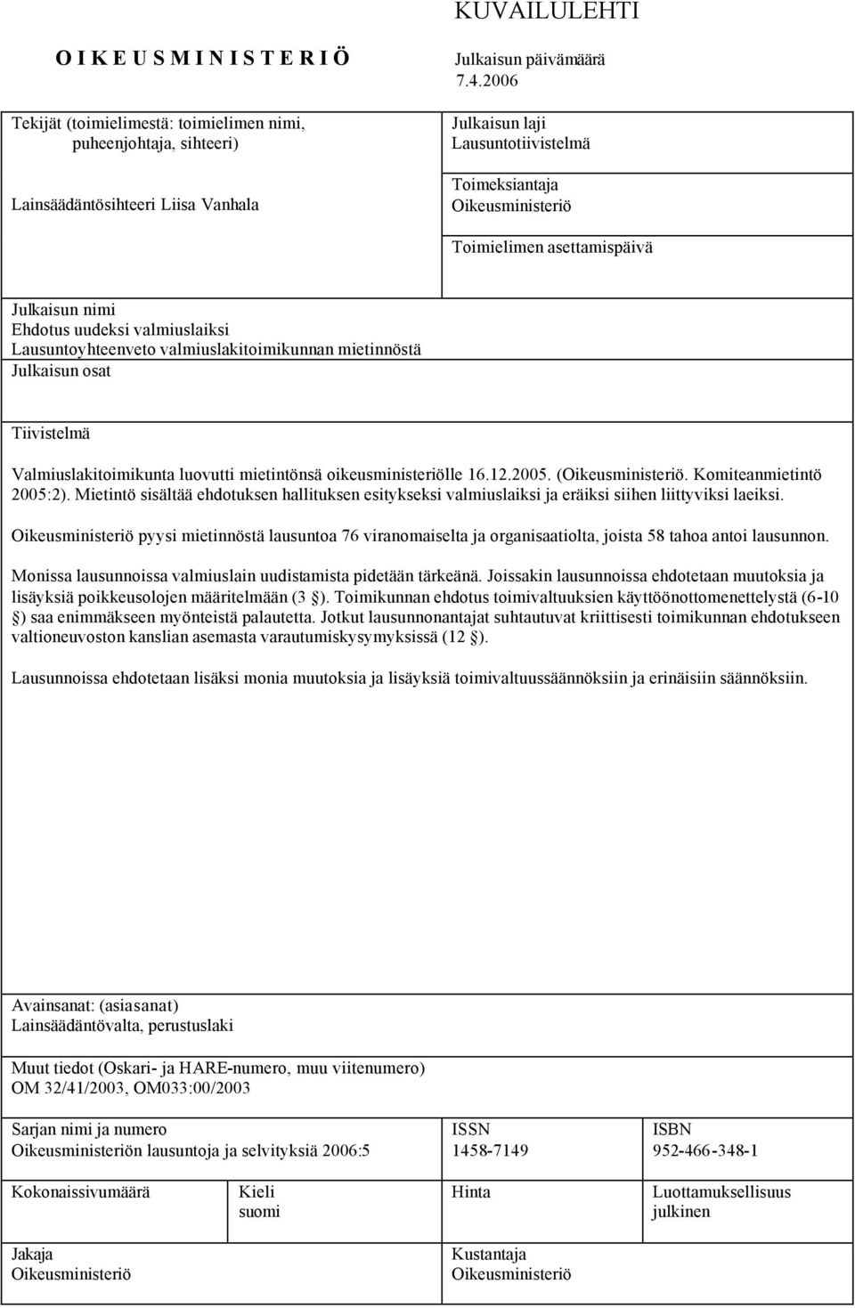 Julkaisun osat Tiivistelmä Valmiuslakitoimikunta luovutti mietintönsä oikeusministeriölle 16.12.2005. (Oikeusministeriö. Komiteanmietintö 2005:2).