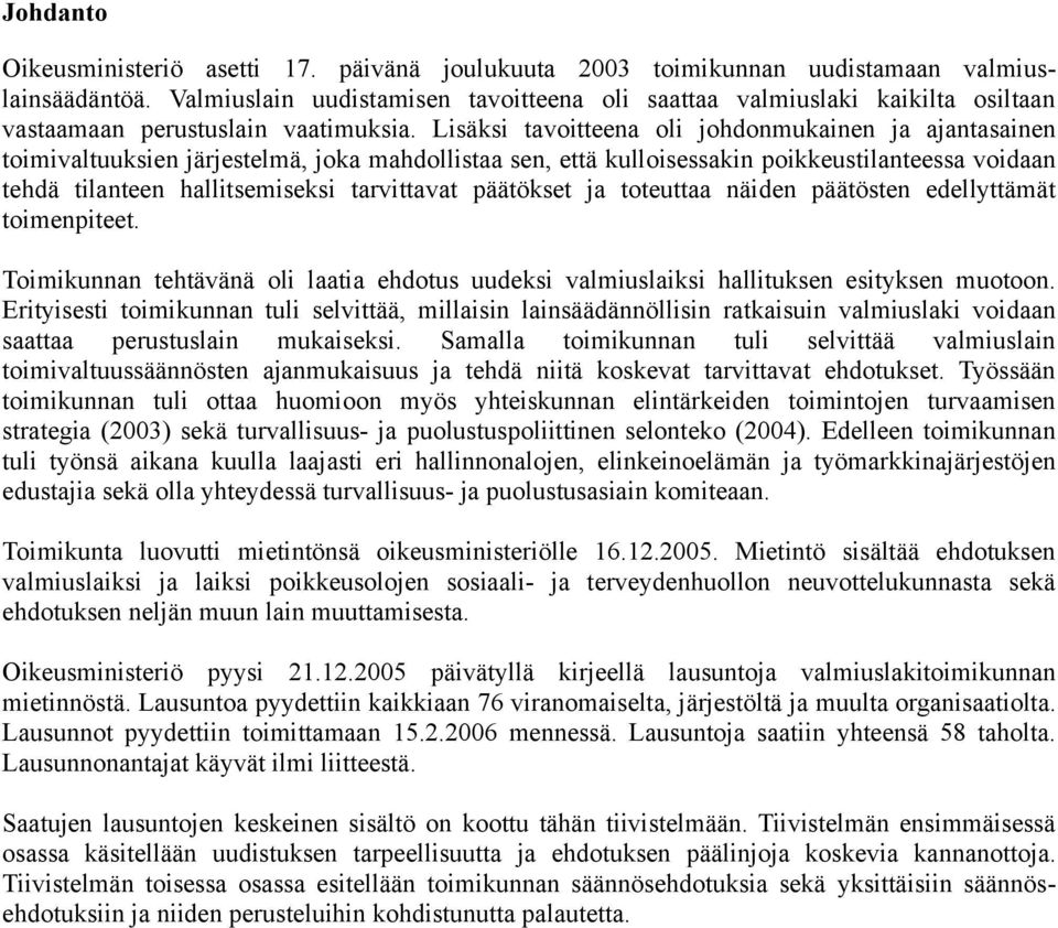 Lisäksi tavoitteena oli johdonmukainen ja ajantasainen toimivaltuuksien järjestelmä, joka mahdollistaa sen, että kulloisessakin poikkeustilanteessa voidaan tehdä tilanteen hallitsemiseksi tarvittavat