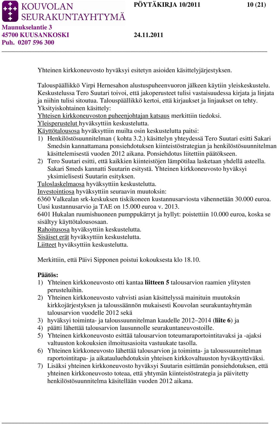 Yksityiskohtainen käsittely: Yhteisen kirkkoneuvoston puheenjohtajan katsaus merkittiin tiedoksi. Yleisperustelut hyväksyttiin keskustelutta.