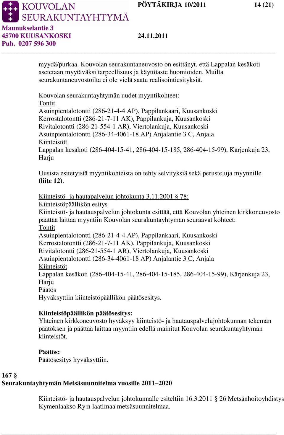 Kouvolan seurakuntayhtymän uudet myyntikohteet: Tontit Asuinpientalotontti (286-21-4-4 AP), Pappilankaari, Kuusankoski Kerrostalotontti (286-21-7-11 AK), Pappilankuja, Kuusankoski Rivitalotontti