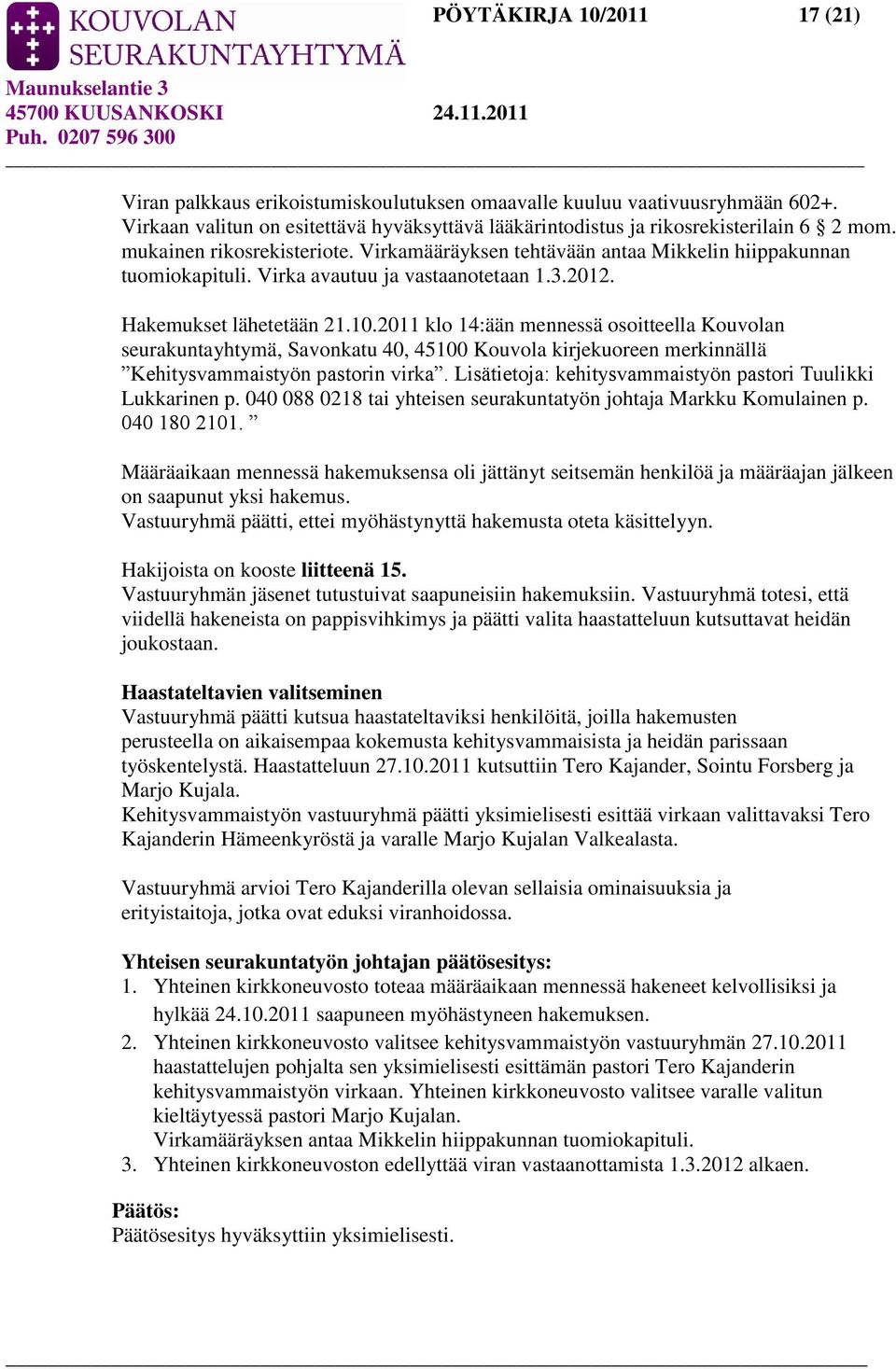 2011 klo 14:ään mennessä osoitteella Kouvolan seurakuntayhtymä, Savonkatu 40, 45100 Kouvola kirjekuoreen merkinnällä Kehitysvammaistyön pastorin virka.