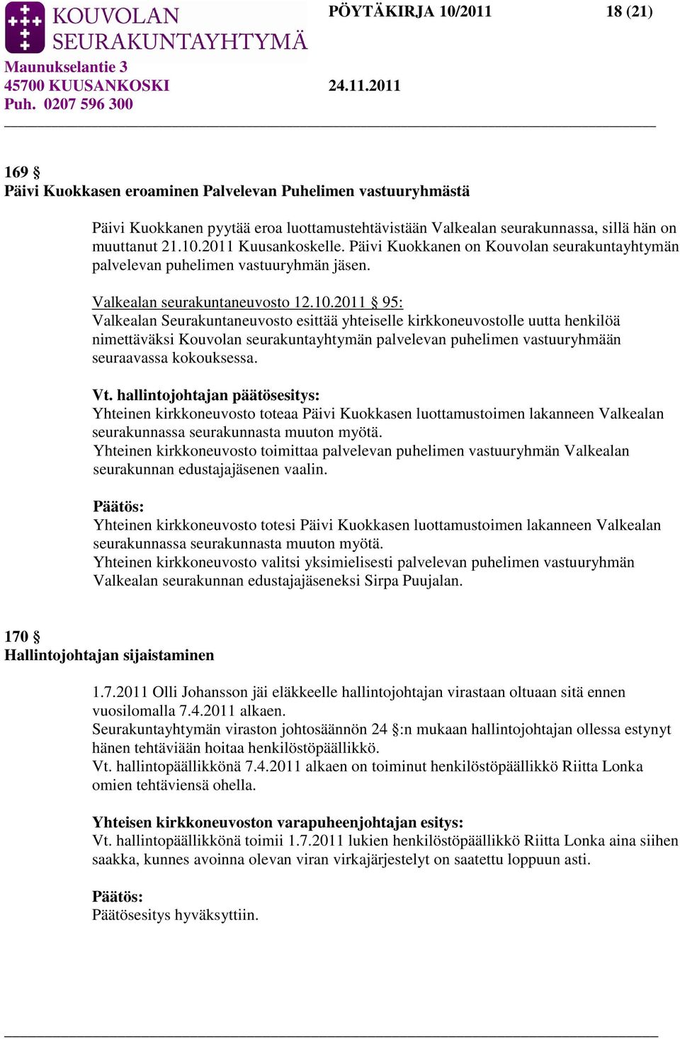 2011 95: Valkealan Seurakuntaneuvosto esittää yhteiselle kirkkoneuvostolle uutta henkilöä nimettäväksi Kouvolan seurakuntayhtymän palvelevan puhelimen vastuuryhmään seuraavassa kokouksessa. Vt.