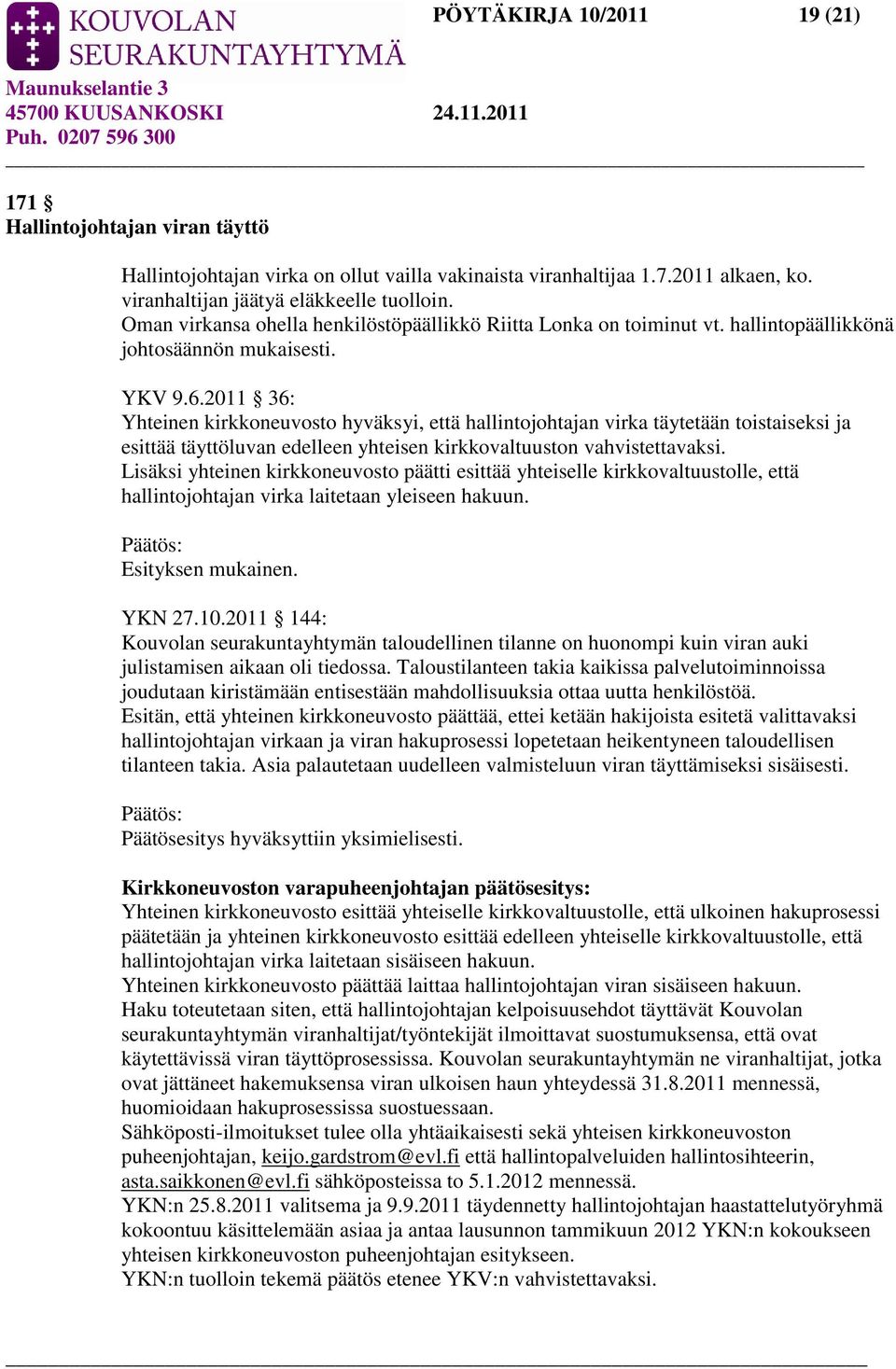 2011 36: Yhteinen kirkkoneuvosto hyväksyi, että hallintojohtajan virka täytetään toistaiseksi ja esittää täyttöluvan edelleen yhteisen kirkkovaltuuston vahvistettavaksi.