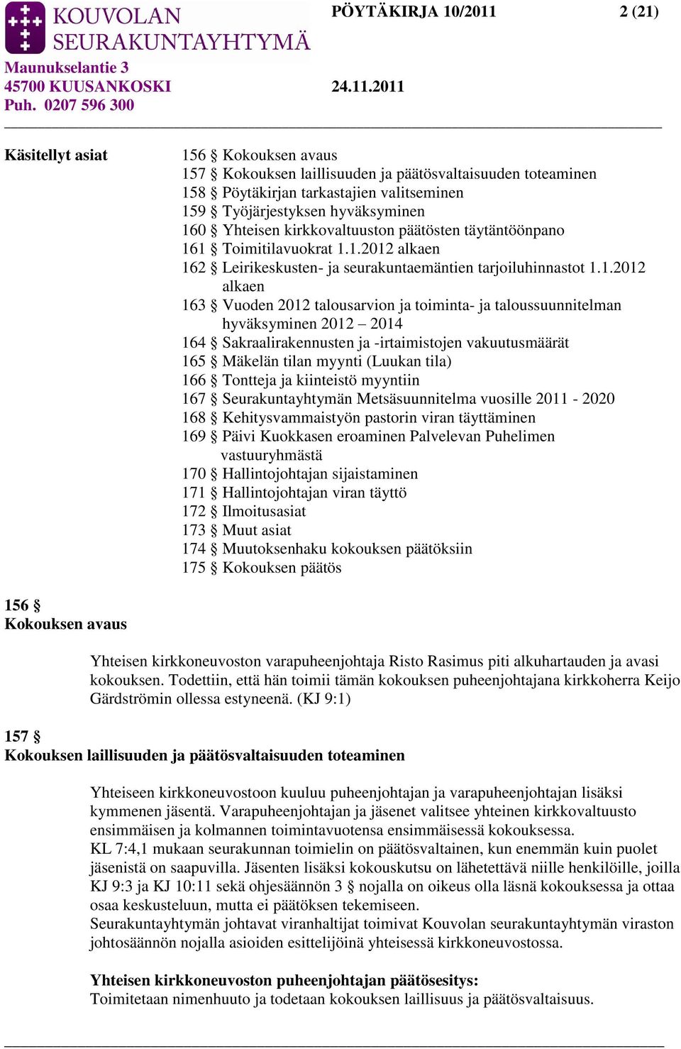 toiminta- ja taloussuunnitelman hyväksyminen 2012 2014 164 Sakraalirakennusten ja -irtaimistojen vakuutusmäärät 165 Mäkelän tilan myynti (Luukan tila) 166 Tontteja ja kiinteistö myyntiin 167