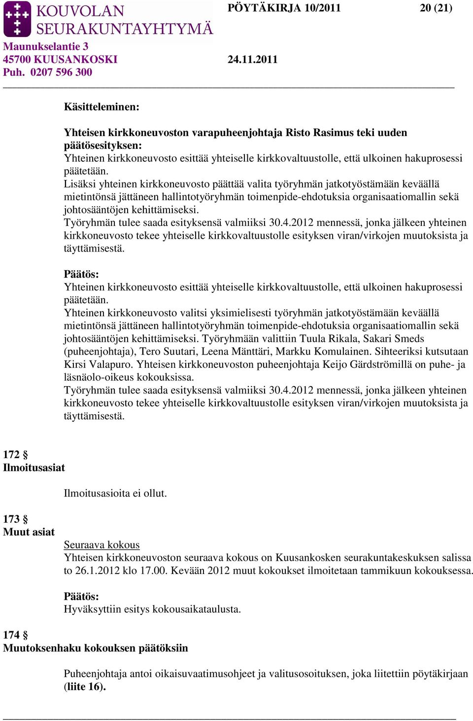 Lisäksi yhteinen kirkkoneuvosto päättää valita työryhmän jatkotyöstämään keväällä mietintönsä jättäneen hallintotyöryhmän toimenpide-ehdotuksia organisaatiomallin sekä johtosääntöjen kehittämiseksi.