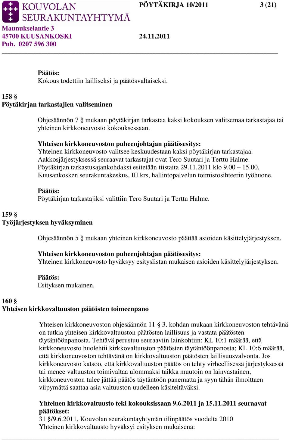 Yhteisen kirkkoneuvoston puheenjohtajan päätösesitys: Yhteinen kirkkoneuvosto valitsee keskuudestaan kaksi pöytäkirjan tarkastajaa.