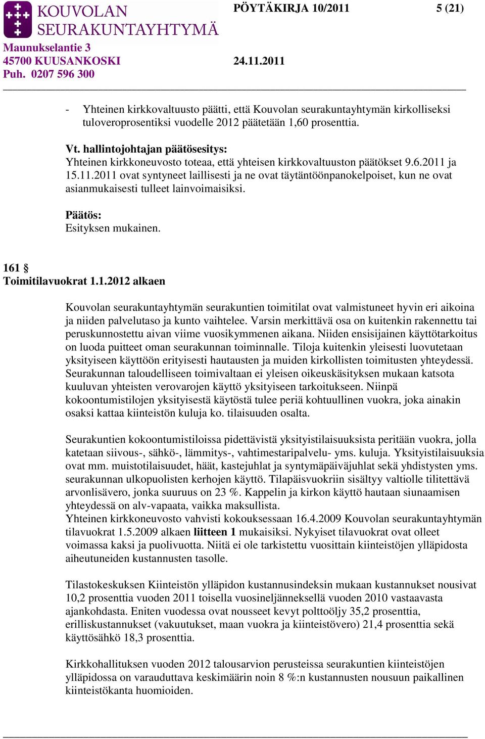 ja 15.11.2011 ovat syntyneet laillisesti ja ne ovat täytäntöönpanokelpoiset, kun ne ovat asianmukaisesti tulleet lainvoimaisiksi. Esityksen mukainen. 161 Toimitilavuokrat 1.1.2012 alkaen Kouvolan seurakuntayhtymän seurakuntien toimitilat ovat valmistuneet hyvin eri aikoina ja niiden palvelutaso ja kunto vaihtelee.